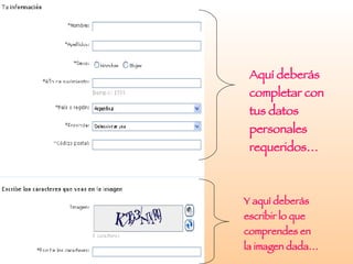 Aquí deberás completar con tus datos personales requeridos… Y aquí deberás escribir lo que comprendes en la imagen dada… 
