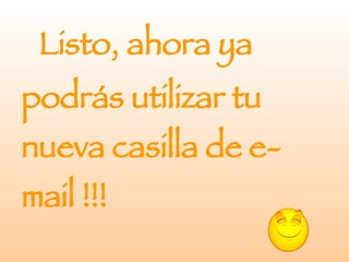 Listo, ahora ya podrás utilizar tu nueva casilla de e-mail !!! 