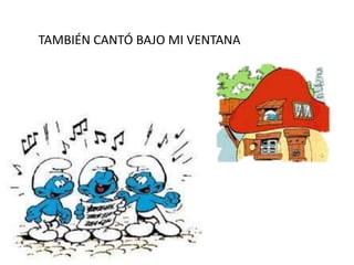 TAMBIÉN CANTÓ BAJO MI VENTANA
 