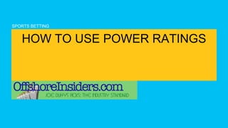 SPORTS BETTING
HOW TO USE POWER RATINGS
 