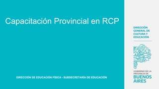 DIRECCIÓN DE EDUCACIÓN FÍSICA - SUBSECRETARÍA DE EDUCACIÓN
Capacitación Provincial en RCP
 