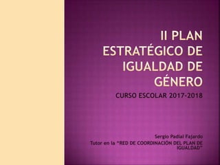CURSO ESCOLAR 2017-2018
Sergio Padial Fajardo
Tutor en la “RED DE COORDINACIÓN DEL PLAN DE
IGUALDAD”
 