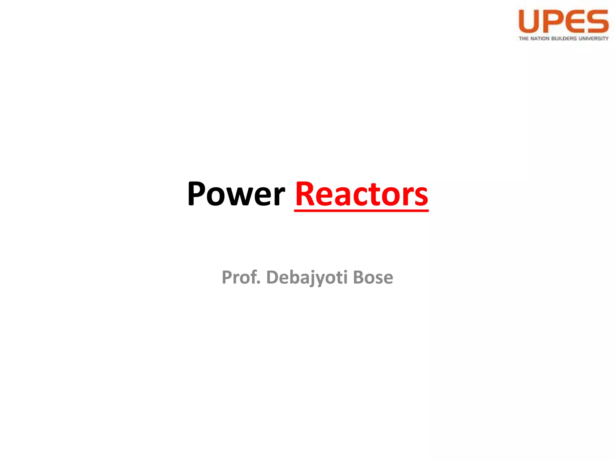 Power Reactors
Prof. Debajyoti Bose
 