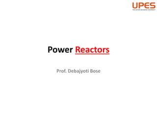 Power Reactors
Prof. Debajyoti Bose
 