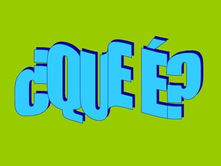 ¿QUE É? 