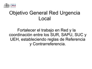 Objetivo General Red Urgencia Local ,[object Object]