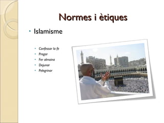 Normes i ètiques Islamisme Confessar la fe Pregar Fer almoina Dejunar Pelegrinar 