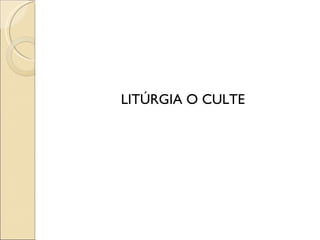 LITÚRGIA O CULTE 