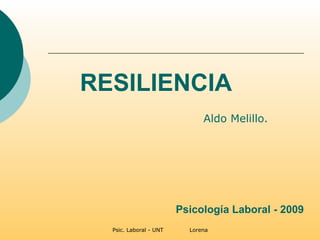 RESILIENCIA Psicología Laboral - 2009 Aldo Melillo. 