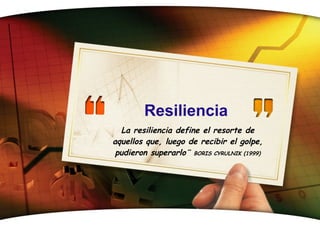 Resiliencia La resiliencia define el resorte de aquellos que, luego de recibir el golpe, pudieron superarlo¨  BORIS CYRULNIK (1999) 