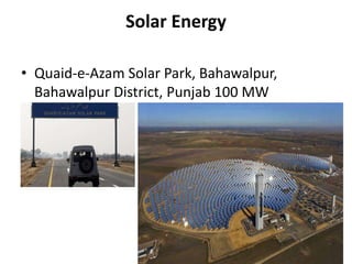 Solar Energy
• Quaid-e-Azam Solar Park, Bahawalpur,
Bahawalpur District, Punjab 100 MW
 