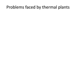 Problems faced by thermal plants
 