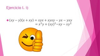 Ejercicio I. i)
 𝑥𝑦 − 𝑦 𝑥 + 𝑥𝑦 = 𝑥𝑦𝑥 + 𝑥𝑦𝑥𝑦 − 𝑦𝑥 − 𝑦𝑥𝑦
= 𝑥2
𝑦 + (𝑥𝑦)2
−𝑥𝑦 − 𝑥𝑦2
 