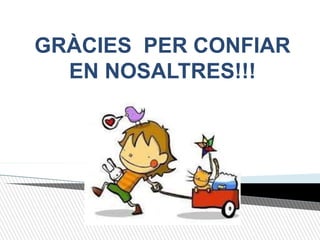 GRÀCIES PER CONFIAR
EN NOSALTRES!!!
 