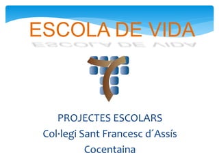 ESCOLA DE VIDA
PROJECTES ESCOLARS
Col·legi Sant Francesc d´Assís
Cocentaina
 