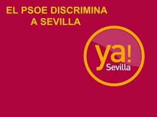 EL PSOE DISCRIMINA A SEVILLA 