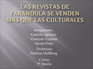 Integrantes: Gerson Aguirre Gonzalo Lizama Alexis Peña Profesora: Patricia Hellberg Curso: 3° Medio 