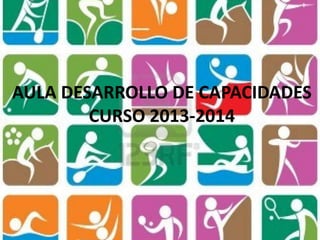 AULA DESARROLLO DE CAPACIDADES
CURSO 2013-2014
 
