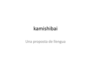 kamishibai
Una proposta de llengua
 