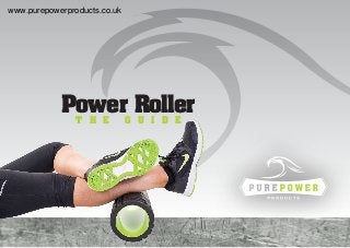 Power Roller
T H E G U I D E
www.purepowerproducts.co.uk
 