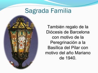 Sagrada Familia
También regalo de la
Diócesis de Barcelona
con motivo de la
Peregrinación a la
Basílica del Pilar con
motivo del año Mariano
de 1940.
 