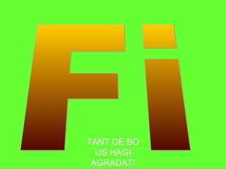 TANT DE BO
US HAGI
AGRADAT!
 