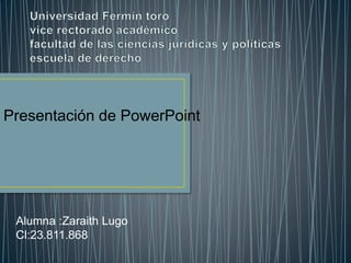Presentación de PowerPoint
Alumna :Zaraith Lugo
Cl:23.811.868
 