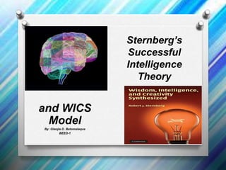 Sternberg’s
Successful
Intelligence
Theory
and WICS
Model
By: Glenjie D. Batomalaque
BEED-1
 