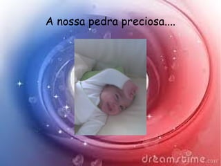 A nossa pedra preciosa....
 