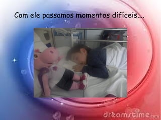 Com ele passamos momentos difíceis....
 