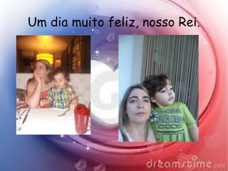 Um dia muito feliz, nosso Rei.
 