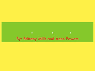 .           .         .
By: Brittany Mills and Anne Powers
 