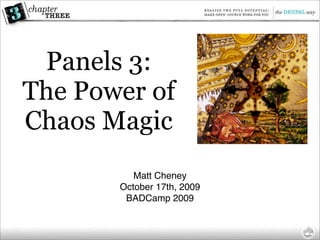 Panels 3:
The Power of
Chaos Magic
          Matt Cheney
       October 17th, 2009
        BADCamp 2009
 