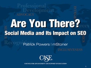 1
Are You There?Are You There?
Social Media and Its Impact on SEOSocial Media and Its Impact on SEO
Patrick Powers | mStoner
 