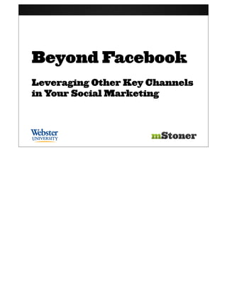 Beyond Facebook
Leveraging Other Key Channels
in Your Social Marketing
 