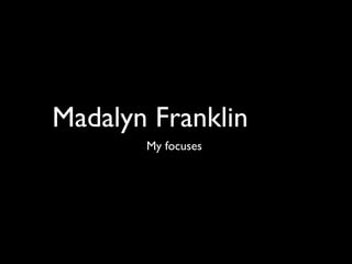 Madalyn Franklin 
My focuses 
 