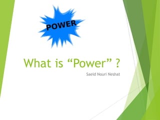 What is “Power” ?
Saeid Nouri Neshat
 