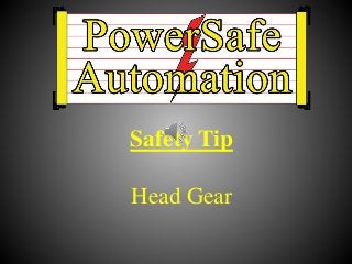 Safety Tip
Head Gear
 