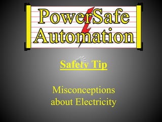 Safety Tip
Misconceptions
about Electricity
 