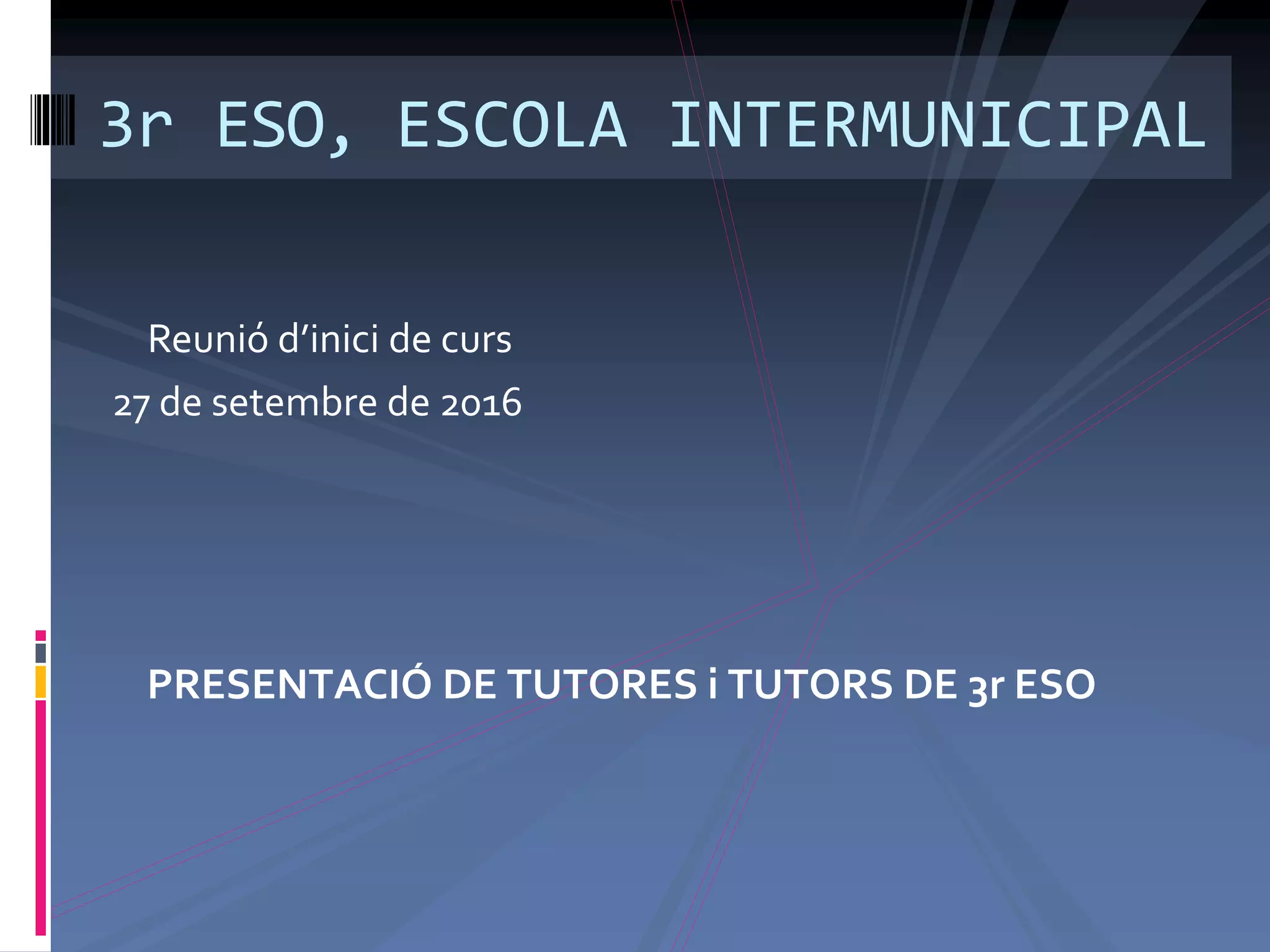 PRESENTACIÓ DE TUTORES i TUTORS DE 3r ESO
3r ESO, ESCOLA INTERMUNICIPAL
Reunió d’inici de curs
27 de setembre de 2016
 