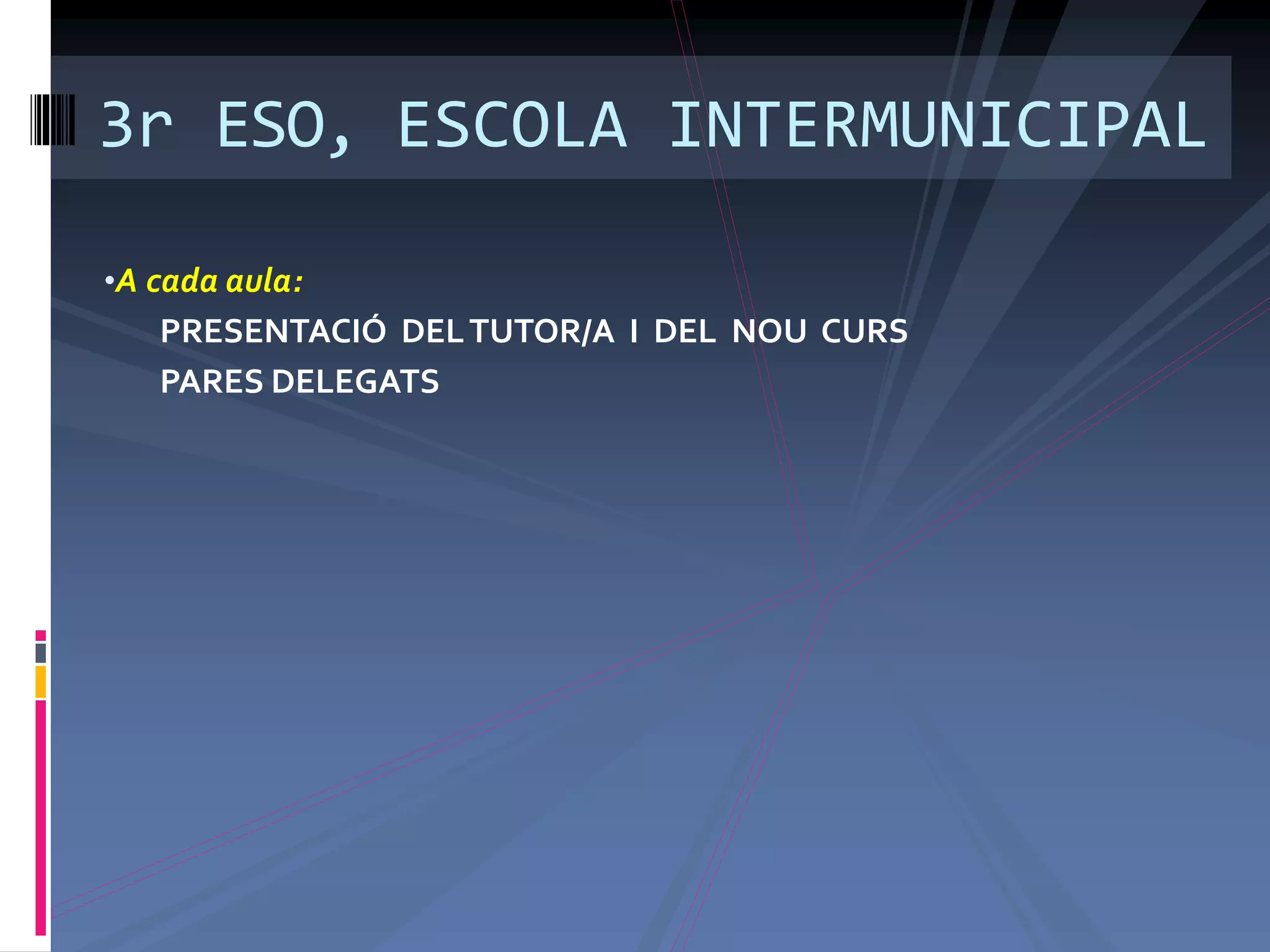 •A cada aula:
PRESENTACIÓ DELTUTOR/A I DEL NOU CURS
PARES DELEGATS
3r ESO, ESCOLA INTERMUNICIPAL
 