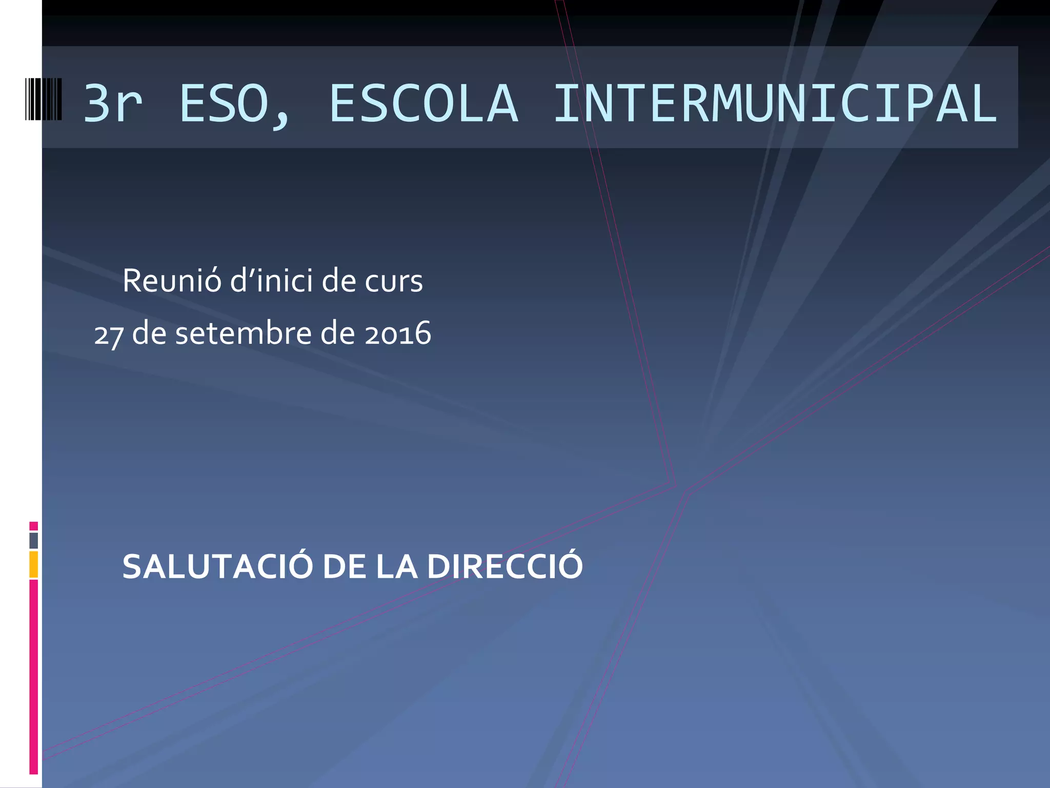 SALUTACIÓ DE LA DIRECCIÓ
3r ESO, ESCOLA INTERMUNICIPAL
Reunió d’inici de curs
27 de setembre de 2016
 