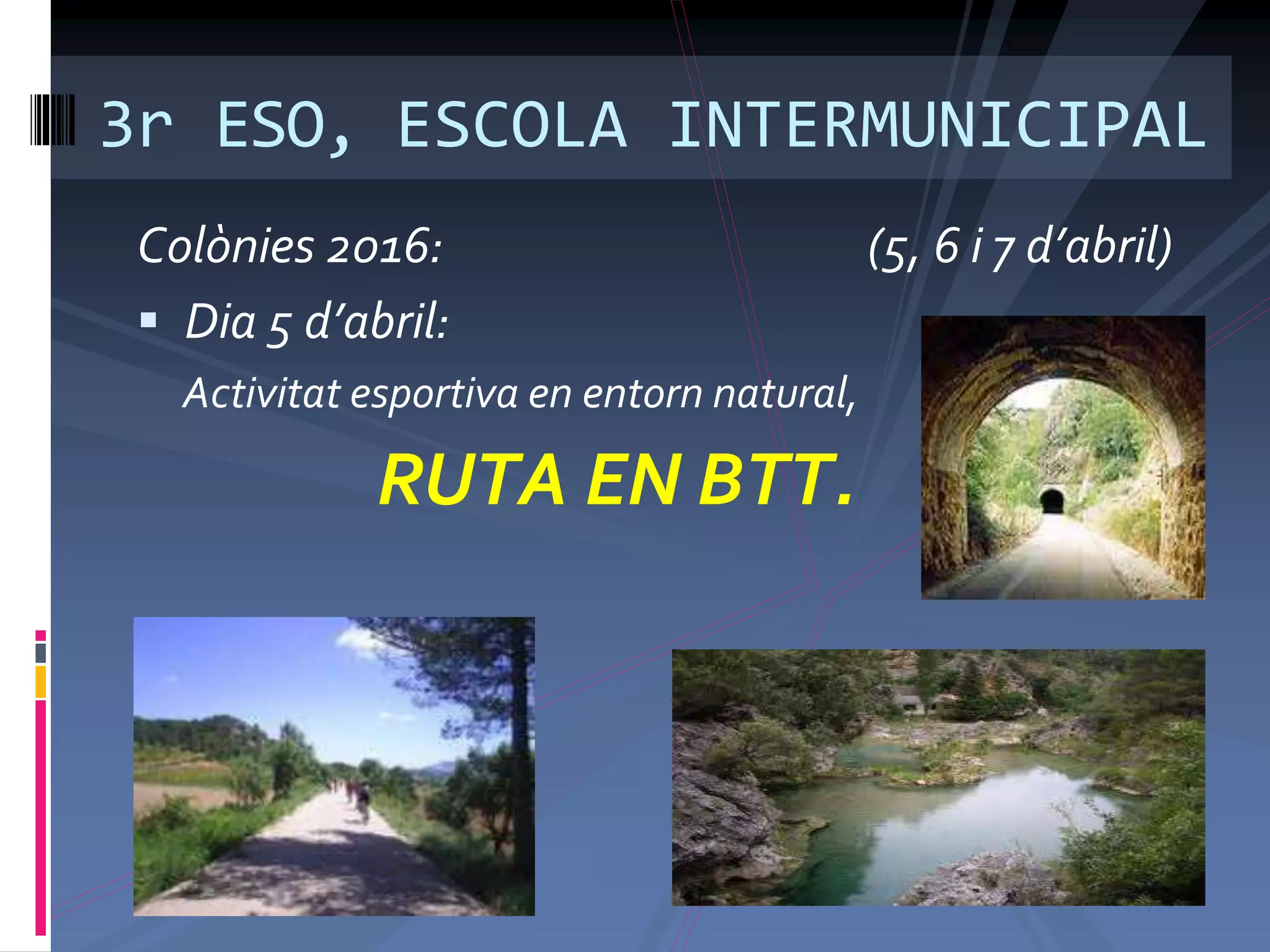 Colònies 2016: (5, 6 i 7 d’abril)
 Dia 5 d’abril:
Activitat esportiva en entorn natural,
RUTA EN BTT.
3r ESO, ESCOLA INTERMUNICIPAL
 