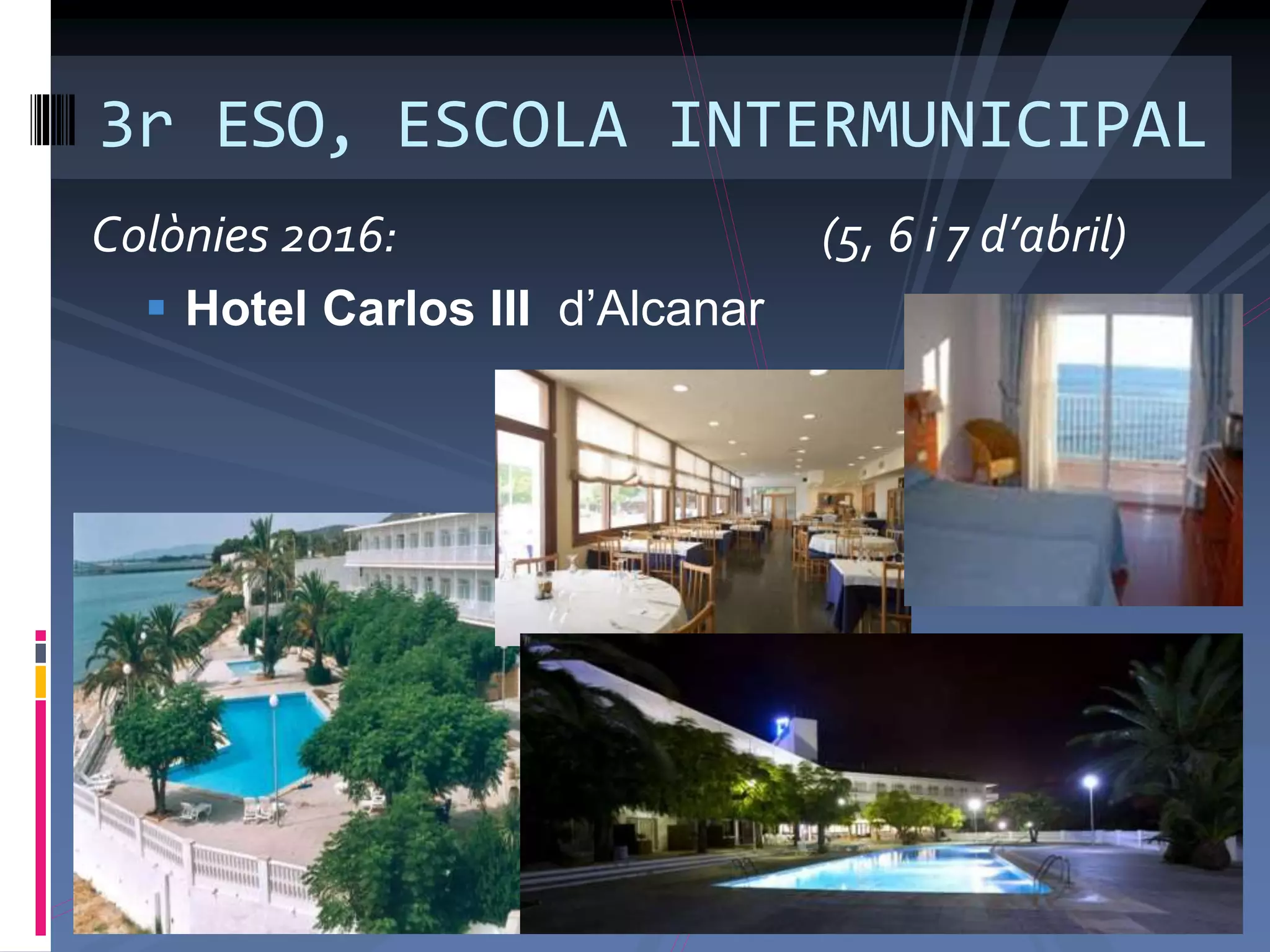 3r ESO, ESCOLA INTERMUNICIPAL
Colònies 2016: (5, 6 i 7 d’abril)
 Hotel Carlos III d’Alcanar
 