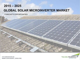 MARKET INTELLIGENCE . CONSULTING
www.techsciresearch.com
2015 – 2025
GLOBAL SOLAR MICROINVERTER MARKET
FORECAST & OPPORTUNITIES
 