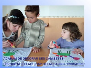 ACABAM DE DECORAR SES CAMISETES, PERQUÈ NO LI FALTI CAP DETALL A NES DINOSAURE! 
