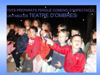 TOTS PREPARATS PERQUÈ COMENCI S’ESPECTACLE, UN FABULÓS  TEATRE D’OMBRES ! 