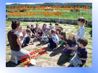 LLEGIM EL MISSATGE QUE HI HA DINS CADA “TRESOR”! CADA MISSATGE ENS EXPLICA UN JOC . 