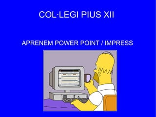 COL·LEGI PIUS XII APRENEM POWER POINT / IMPRESS 