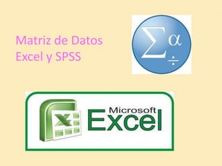 Matriz de Datos
Excel y SPSS
 